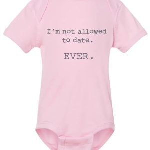 I'm not allowed to date. EVER. Onesie